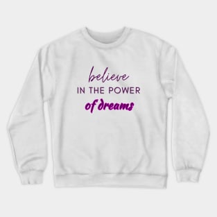 Believe in the power of dreams Crewneck Sweatshirt